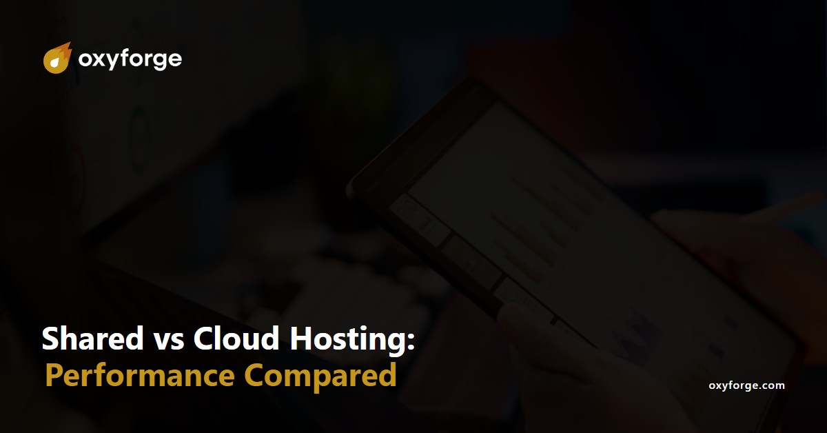 Oxyforge - Shared vs cloud hosting: performance compared
